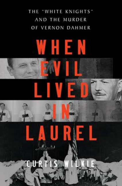 When Evil Lived in Laurel: The White Knights and the Murder of Vernon Dahmer