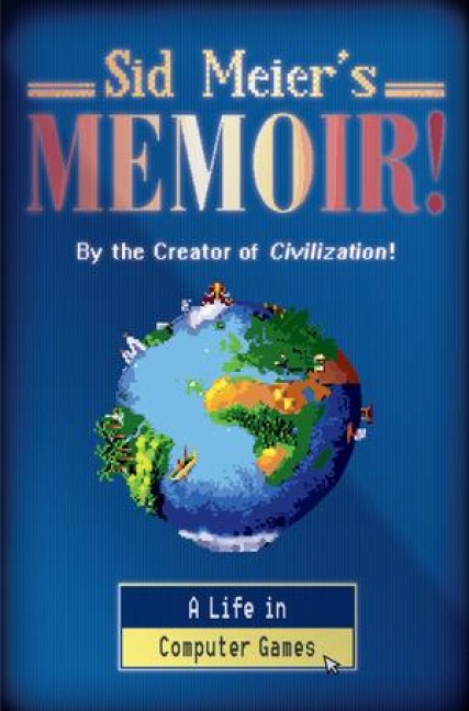 Sid Meiers Memoir!: A Life in Computer Games