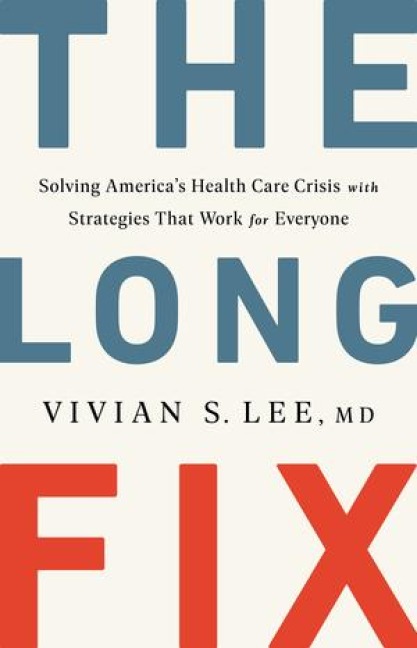 The Long Fix: Solving Americas Health Care Crisis with Strategies That Work for Everyone