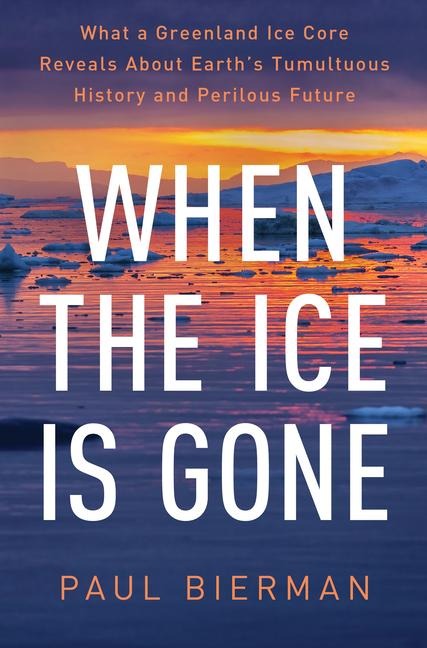 When the Ice Is Gone: What a Greenland Ice Core Reveals About Earths Tumultuous History and Perilous Future