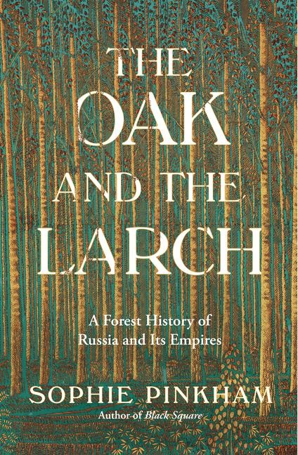 The Oak and the Larch: A Forest History of Russia and Its Empires