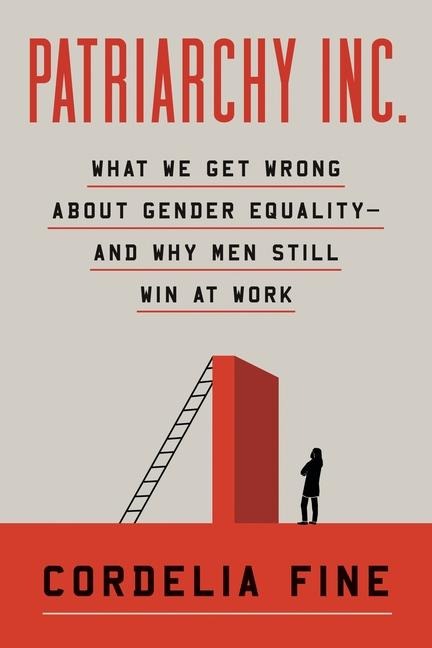 Patriarchy Inc.: What We Get Wrong About Gender Equality and Why Men Still Win at Work