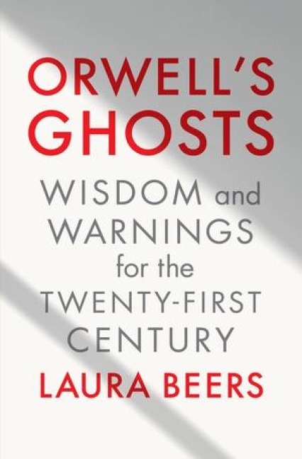 Orwells Ghosts: Wisdom and Warnings for the Twenty-First Century