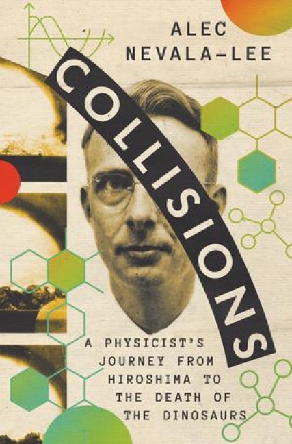 Collisions: A Physicists Journey from Hiroshima to the Death of the Dinosaurs