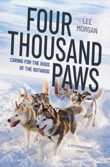 Four Thousand Paws: Caring for the Dogs of the Iditarod: A Veterinarians Story