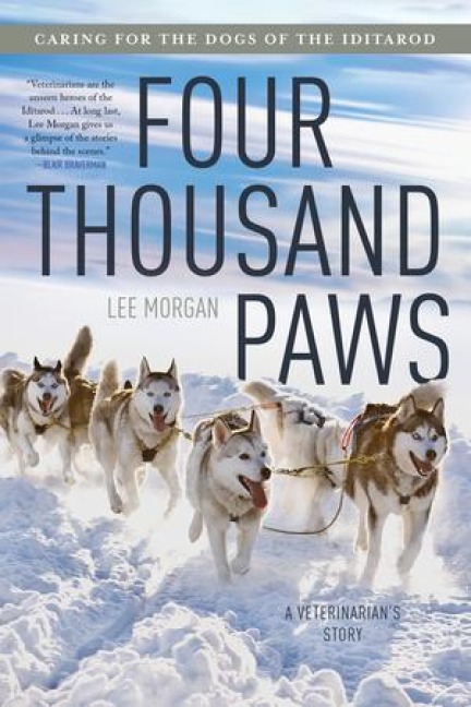 Four Thousand Paws: Caring for the Dogs of the Iditarod: A Veterinarians Story