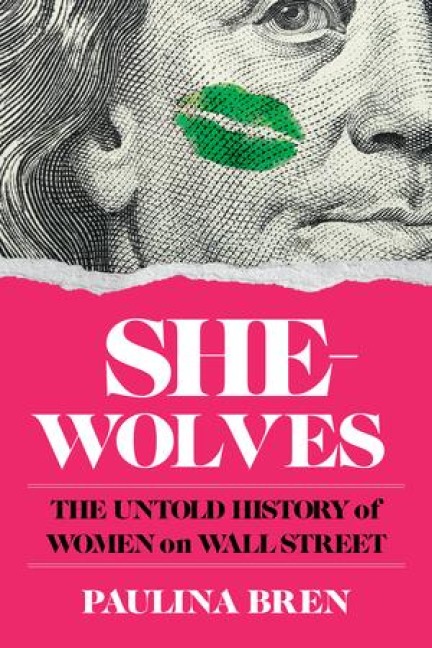 She-Wolves: The Untold History of Women on Wall Street