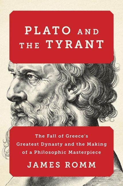 Plato and the Tyrant: The Fall of Greece's Greatest Dynasty and the Making of a Philosophic Masterpiece