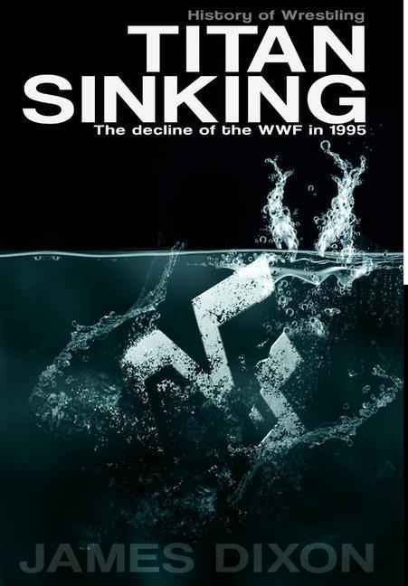 Titan Sinking: The decline of the WWF in 1995 (Hardback)