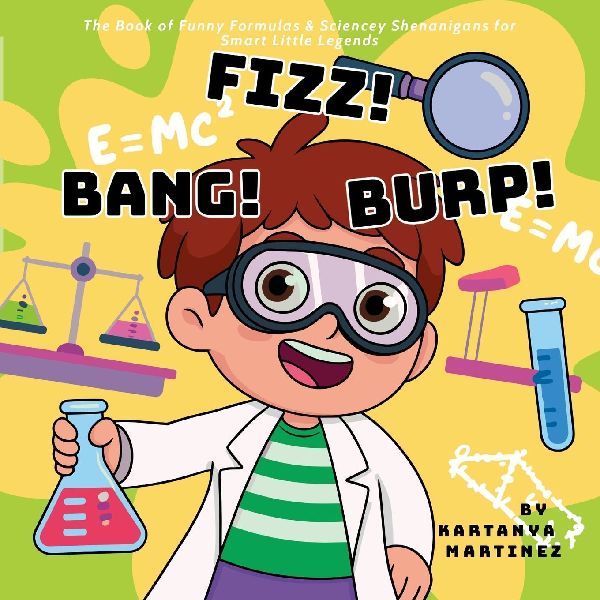 Fizz! Bang! Burp: The Book of Funny Formulas & Sciencey Shenanigans for Smart Little Legends