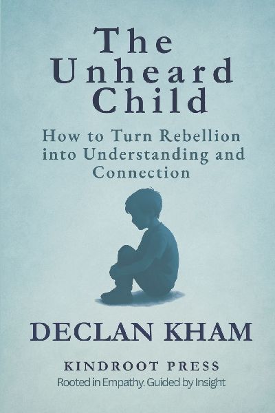 The Unheard Child: How to Turn Rebellion into Understanding and Connection