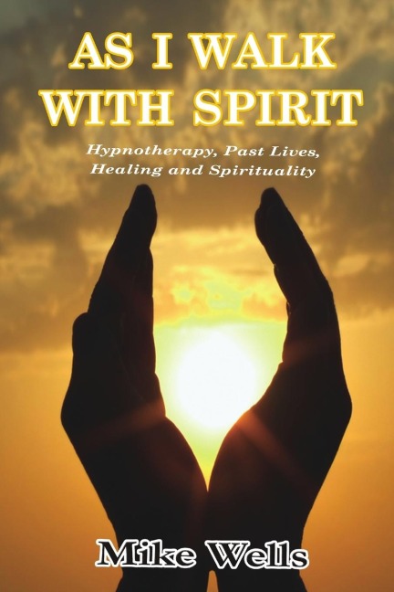 AS I WALK WITH SPIRIT: Hypnotherapy, Past Lives, Healing and Spirituality