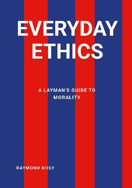 Everyday Ethics: A Laymans Guide to Morality.