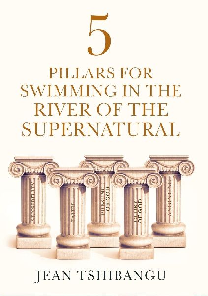 5 pillars for swimming in the river of the supernatural