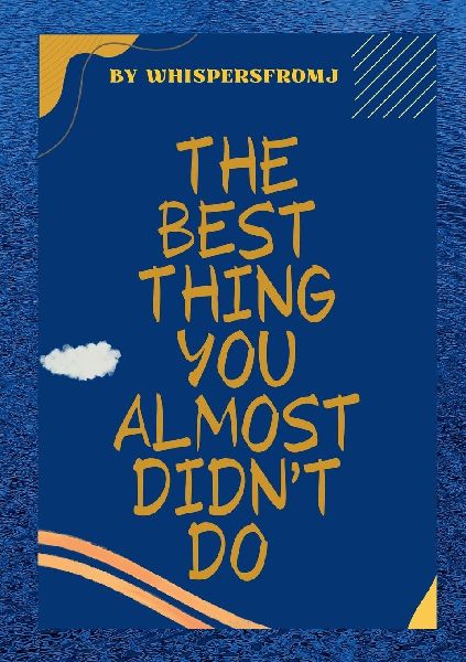 THE BEST THING YOU ALMOST DIDNT DO.