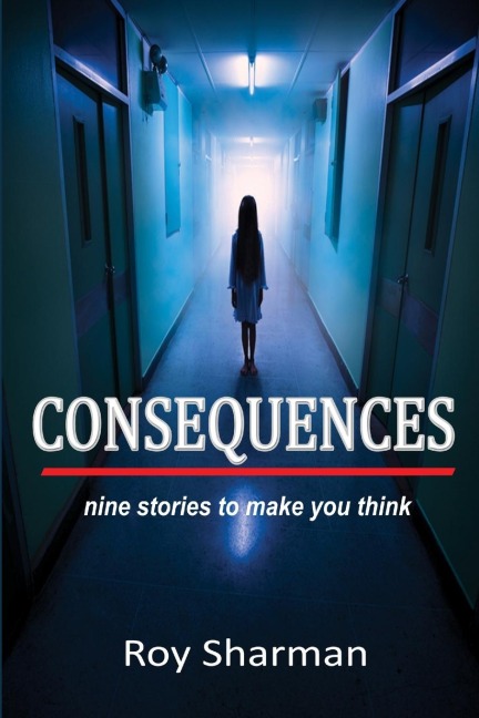 CONSEQUENCES: nine stories to make you think