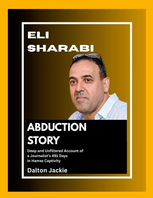 Eli Sharabis Abduction Story: Deep and Unfiltered Account of a Journalists 491 Days in Hamas Captivity