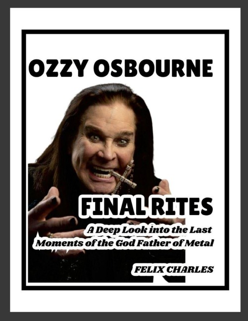 Ozzy Osbournes Final Rites: A Deep Look into the Last Moments of the God Father of Metal