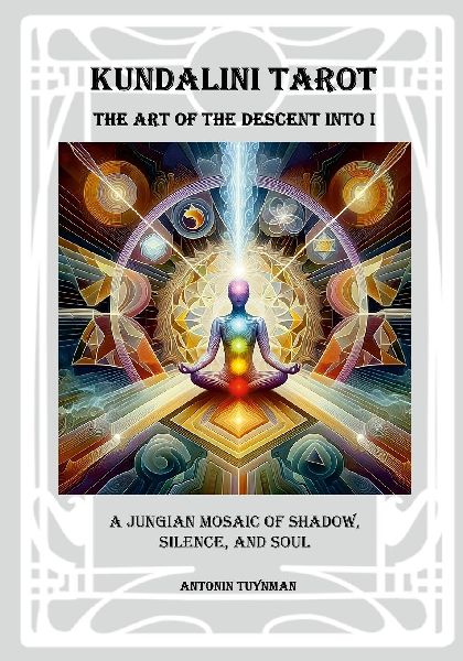 The Art of the Descent into I - Kundalini Tarot: A Jungian Mosaic of Shadow, Silence and Soul