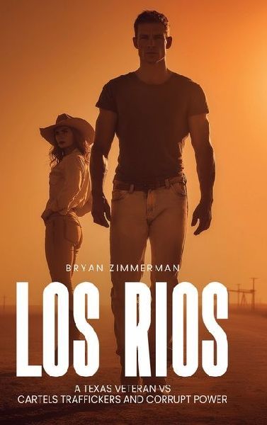 Los Rios: A TEXAS VETERAN VS CARTELS TRAFFICKERS AND CORRUPT POWER 1st Edition