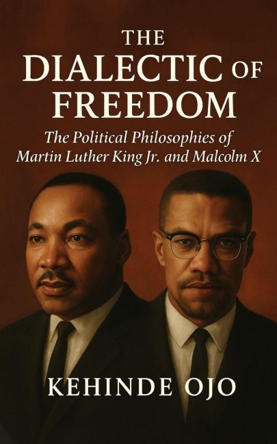 The Dialectic of Freedom: The Political Philosophies of Martin Luther King Jr. and Malcolm X