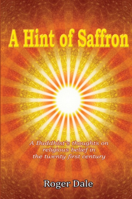 A Hint of Saffron: A Buddhists thoughts on religious belief in the twenty first century