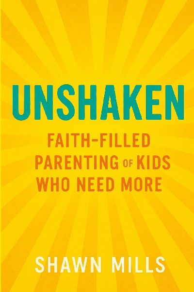 Unshaken: Faith-Filled Parenting of Kids Who Need More