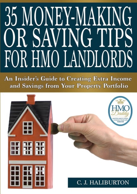 35 Money-Making or Saving Tips for HMO Landlords: An Insiders Guide to Creating Extra Income and Savings from Your Property Portfolio