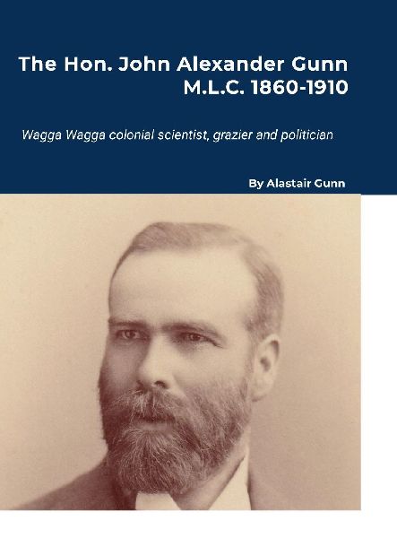 The Hon. John Alexander Gunn M.L.C. 1860-1910: Wagga Wagga colonial scientist, grazier and politician