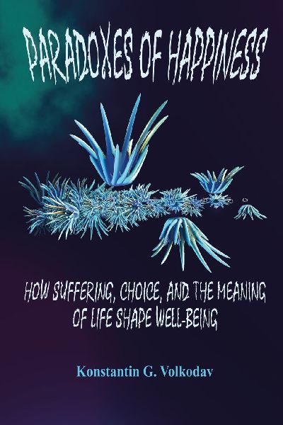 Paradoxes of Happiness: How Suffering, Choice, and the Meaning of Life Shape Well-Being