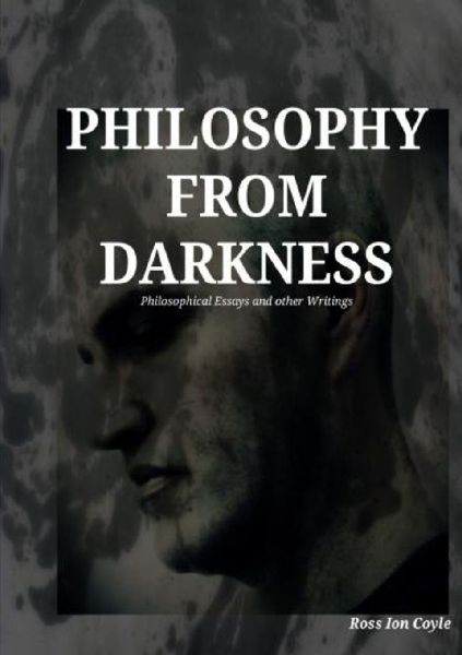 Philosophy from Darkness: Philosophical Essays and Other Writings