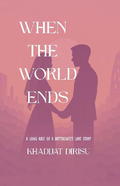WHEN THE WORLD ENDS: A LONG RIDE OF A BITTERSWEET LOVE STORY