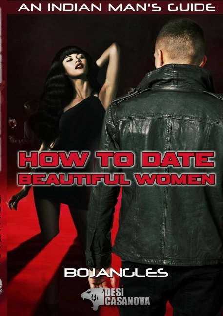 How to Date Beautiful Women: An Indian Mans Guide
