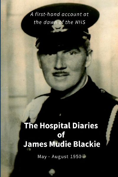 James Mudie Blackie - Hospital Diaries: A first hand account at the dawn of the NHS