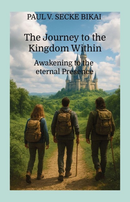 THE JOURNEY TO THE KINGDOM WITHIN: Awakening to the eternal Presence