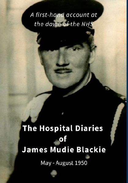 James Mudie Blackie - Hospital Diaries: A first hand account at the dawn of the NHS