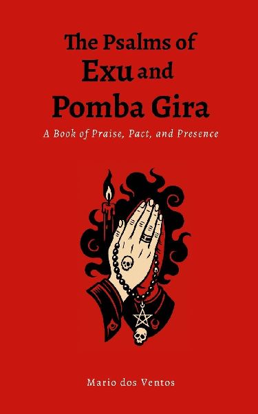The Psalms of Exu and Pomba Gira: A Book of Praise, Pact, and Presence