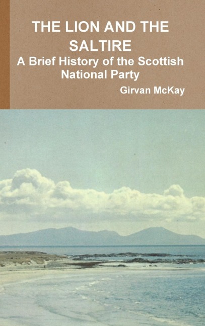 THE LION AND THE SALTIRE  A Brief History of the Scottish National Party