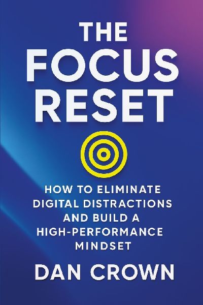 The Focus Reset: How to Eliminate Digital Distractions and Build a High-Performance Mindset