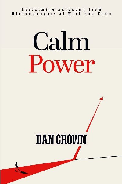 Calm Power: Reclaiming Autonomy from Micromanagers at Work and Home