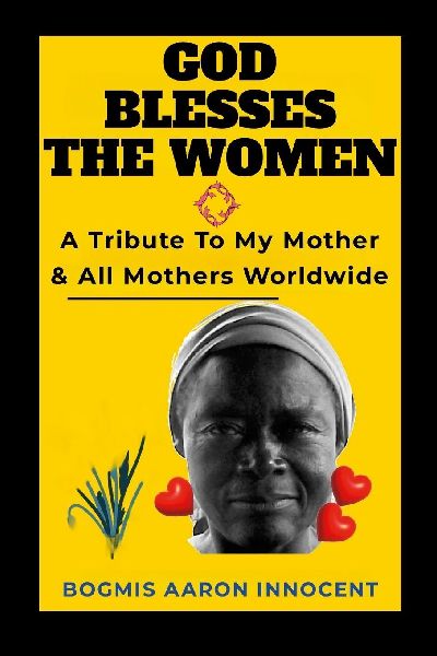 God Blesses the Women: A Tribute To My Mother And All Mothers Worldwide