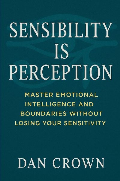 Sensibility Is Perception: Master Emotional Intelligence and Boundaries Without Losing Your Sensitivity