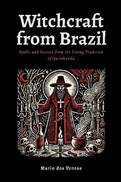 WITCHCRAFT FROM BRAZIL: Spells and Secrets from the Living Tradition of Quimbanda