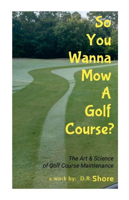 So You Wanna Mow A Golf Course?: The Art & Science of Golf Course Maintenance