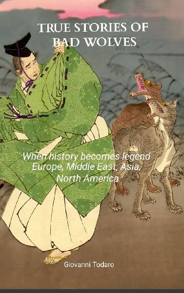 True  stories  of  bad  wolves: When history becomes legend   Europe, Middle East,  Asia, North America