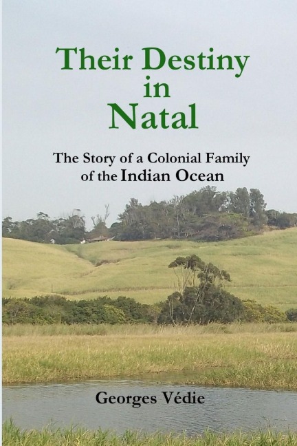 Their Destiny in Natal - The Story of a Colonial Family of the Indian Ocean