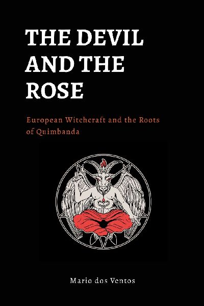 THE DEVIL AND THE ROSE: European Witchcraft and the Roots of Quimbanda