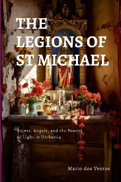 THE LEGIONS OF ST MICHAEL: Saints, Angels, and the Powers of Light in Umbanda