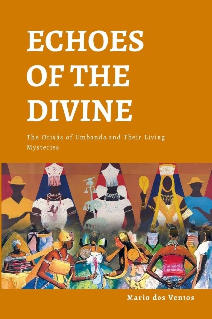 ECHOES OF THE DIVINE: The Orixás of Umbanda and Their Living Mysteries