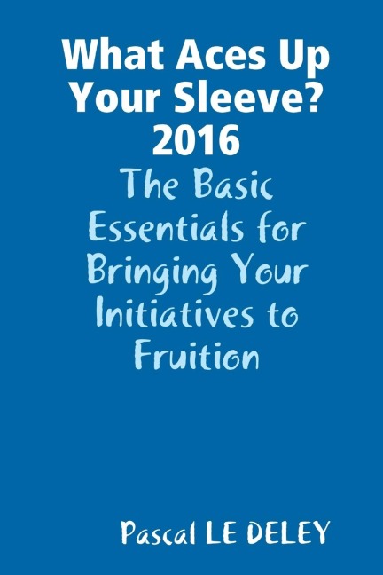 What Aces Up Your Sleeve? 2016: The Basic Essentials for Bringing Your Initiatives to Fruition
